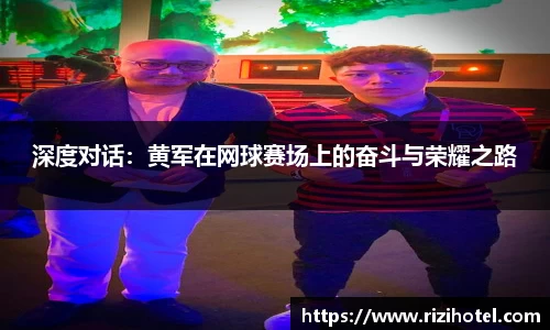 深度对话：黄军在网球赛场上的奋斗与荣耀之路